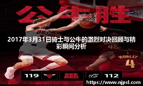 2017年3月31日骑士与公牛的激烈对决回顾与精彩瞬间分析