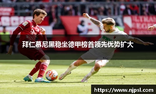 拜仁慕尼黑稳坐德甲榜首领先优势扩大